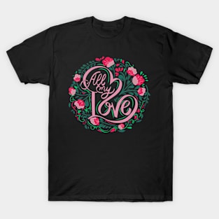 All My Love, Valentine's Day, Romance, Romantic, Botanical T-Shirt